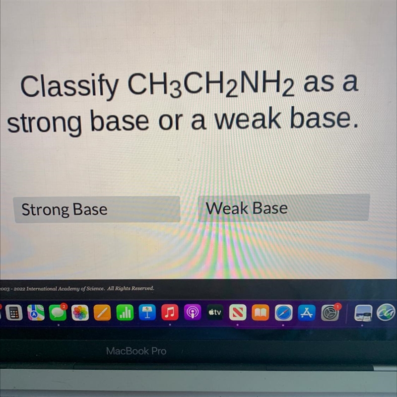 Classify CH3CH2NH2 as astrong base or a weak base.Strong BaseWeak Base-example-1