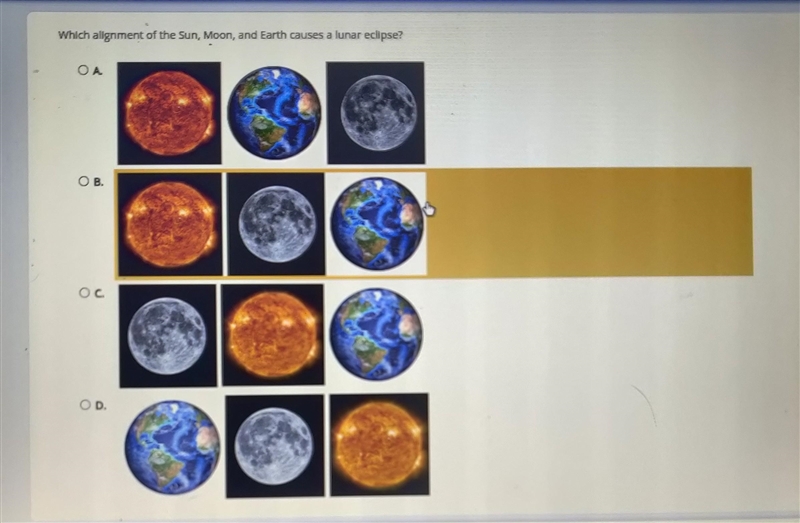 Which alignment of the Sun, Moon, and Earth causes a lunar eclipse? А. B. C. D.​-example-1