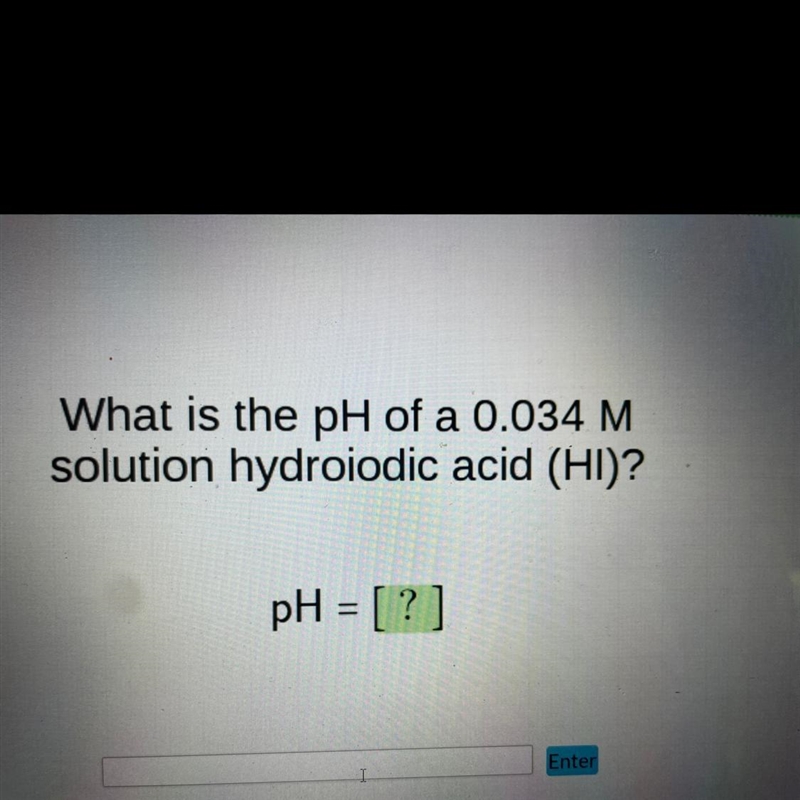 What is the pH of a 0.034 M solution hydroiodic acid (HI)? pH = [?]-example-1