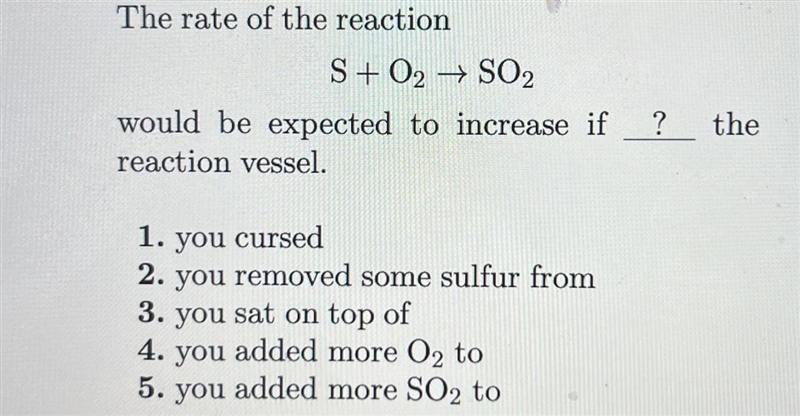 The rate of reaction would be expected to increase if ? The reaction vessel-example-1