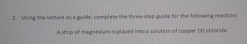 Step 1: Translate the starting chemicals into formulas:A strip of magnesium is placed-example-1