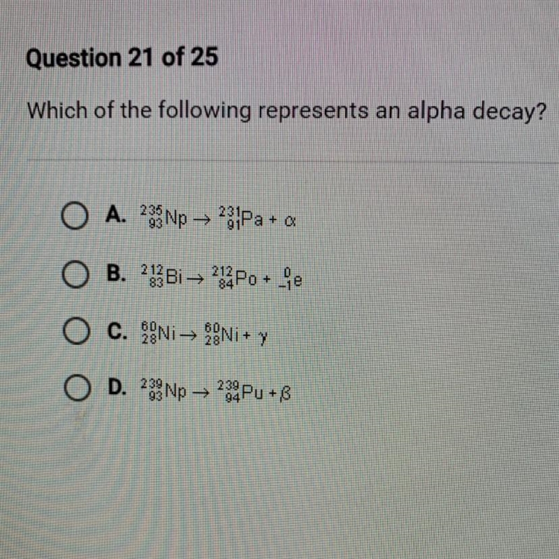 Question 21 of 25Which of the following represents an alpha decay?A. 23 Np 23 Pa + a-example-1