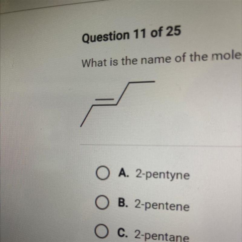 What is the name of the molecule below? • A. 2-pentyne O B. 2-pentene O c. 2-pentane-example-1