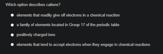 Which option describes cations? A: elements that readily give off electrons in a chemical-example-1