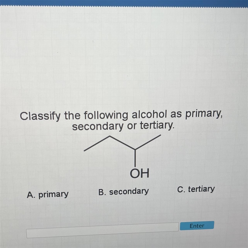 Classify the following alcohol as primary,secondary or tertiary.OHA. primaryB. secondaryC-example-1