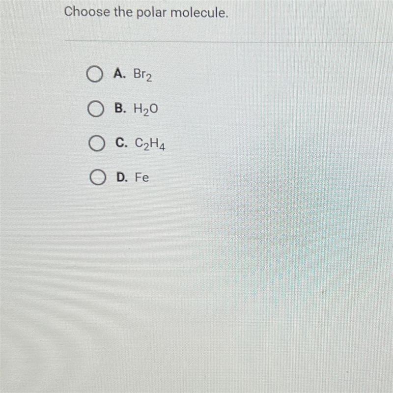 Question 6 of 25Choose the polar molecule.O A. Br2O B. H20O C. C2H4O D. FeSHIRIMENT-example-1