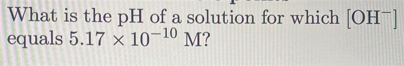 What is the pH of a solution for which [OH-] equals 5.17 x 10^-10 M?-example-1