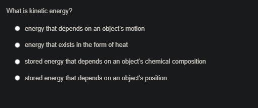 What is kinetic energy? A: energy that depends on an object’s motion B: energy that-example-1