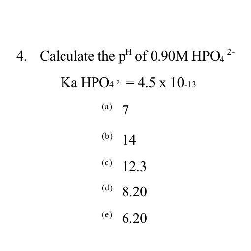 Calculate the p"' of 0.90M HPO,?Ka HPOA≥ = 4.5 x 10-13(a) 7(b) 14(c) 12.3(d) 8.20(e-example-1