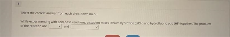 Options for the first box: HF, HLiF, LiF, LiOHoptions for the second box: hydrofluoric-example-1