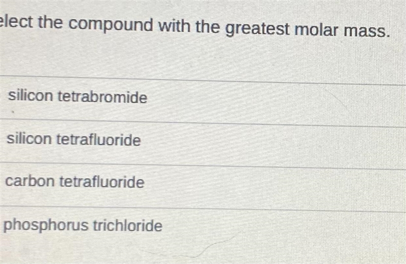 elect the compound with the greatest molar mass.silicon tetrabromidesilicon tetrafluoridecarbon-example-1