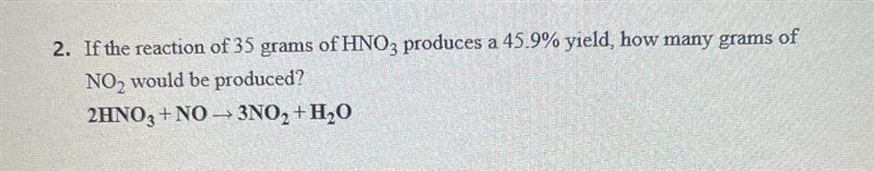 2. If the reaction of 35 grams of HNO3 produces a 45.9% yield, how many grams ofNO-example-1