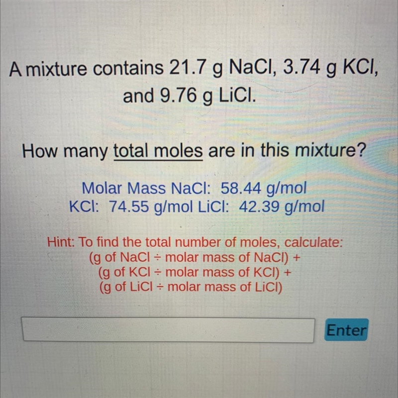 A mixture contains 21.7 g NaCl, 3.74 g KCI,and 9.76 g LICI.How many total moles are-example-1