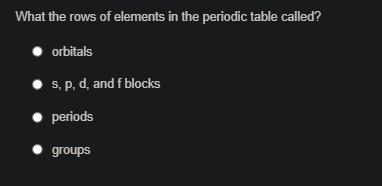 What the rows of elements in the periodic table called? A: orbitals B: s, p, d, and-example-1