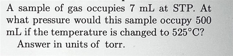 (The question is in the photo Sorry) A sample of gas occupies 7 mL at STP. At what-example-1