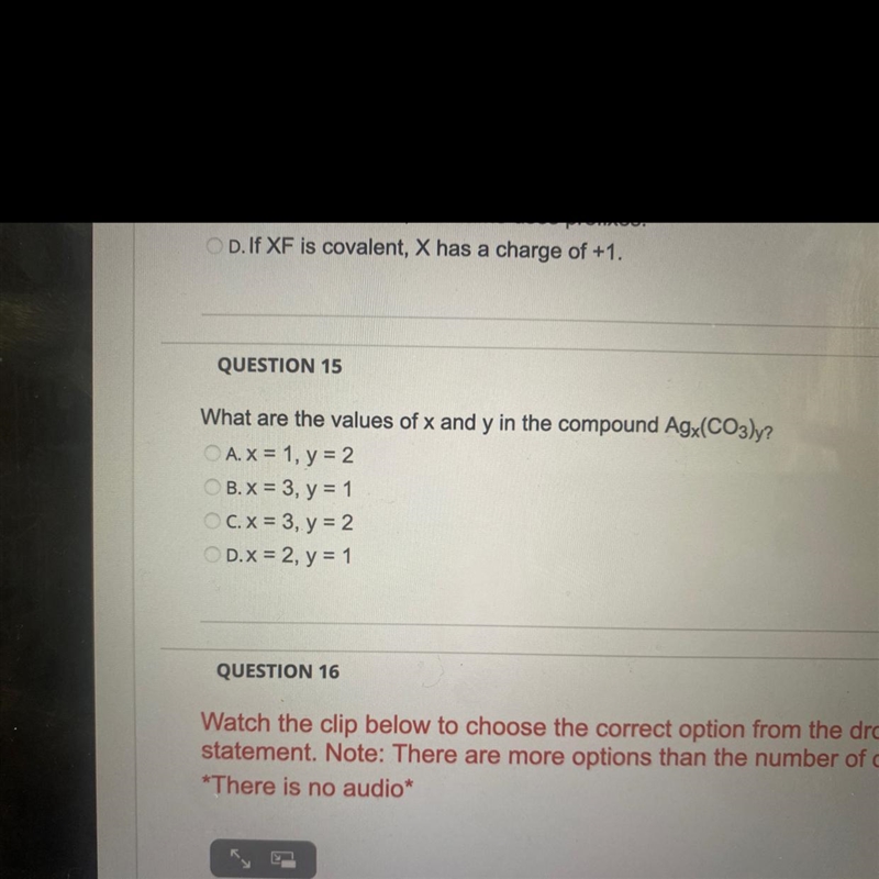 QUESTION 15What are the values of x and y in the compound Agx(CO3)?AX = 1, y = 2B-example-1