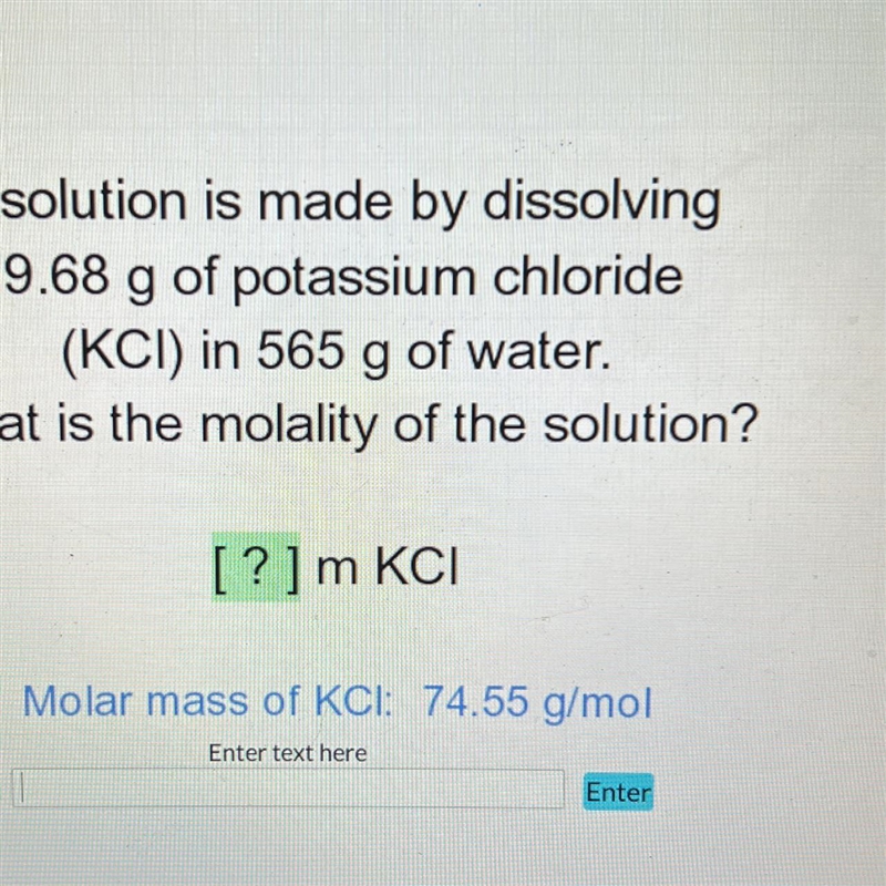 A solution is made by dissolving9.68 g of potassium chloride(KCI) in 565 g of water-example-1