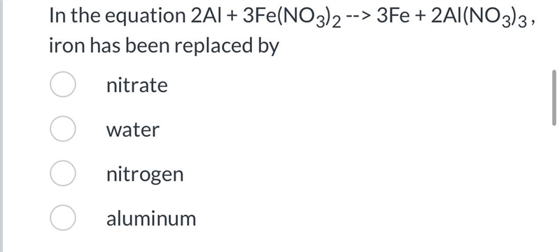 In the equation 2Al + 3Fe(NO3)2 --> 3Fe + 2Al(NO3)3 , iron has been replaced by-example-1