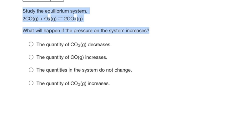 Study the equilibrium system. 2CO(g) + O2(g) ⇌ 2CO2(g)What will happen if the pressure-example-1