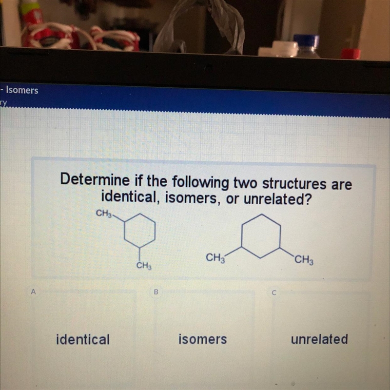 Determine if the following two structures are identical, isomers, or unrelated? CH-example-1