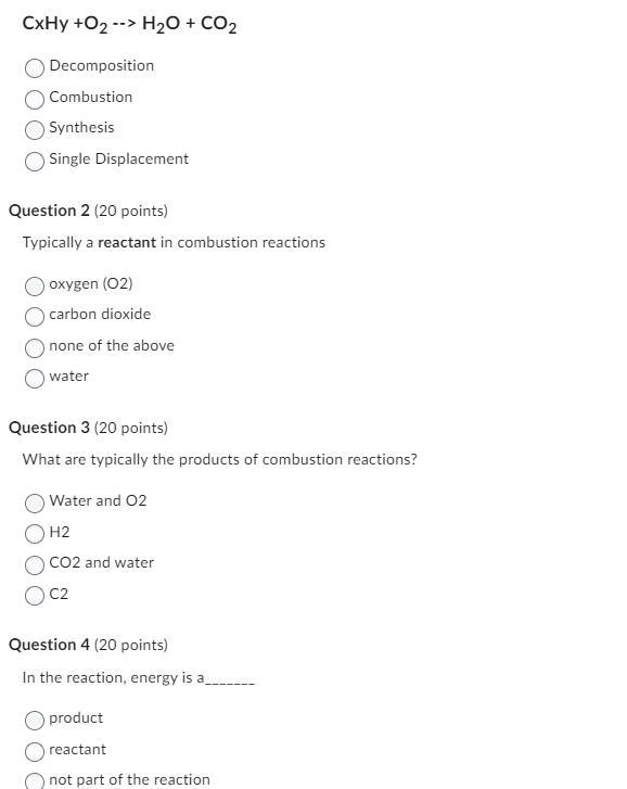 CxHy +O2 --> H2O + CO2 Question 1 options: Decomposition Combustion Synthesis Single-example-1