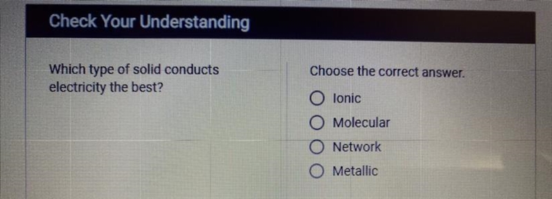 Which type of solid conducts electricity the best? • Ionic • Molecular • Network • Metallic-example-1