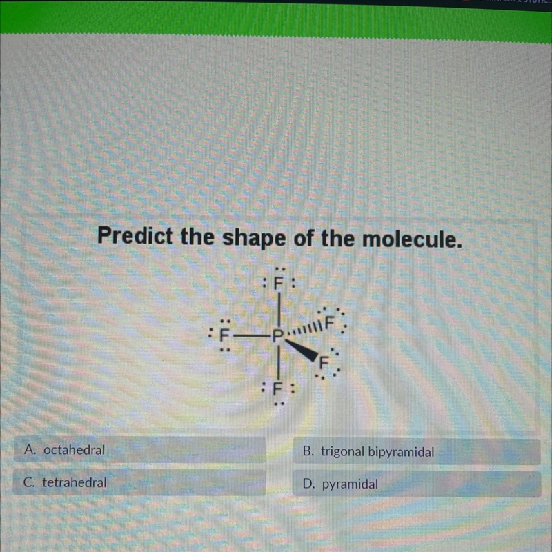 Predict the shape of the molecule. :F: A. octahedral C. tetrahedral F-P F: B. trigonal-example-1