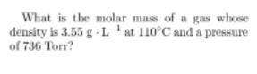 What is the molar mass of a gas whose density is 3.55 g ⋅ l 1 at 110 c and a pressure-example-1