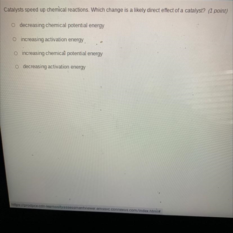 Catalysts speed up chemical reactions. Which change is a likely direct effect of a-example-1