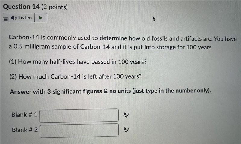 Carbon-14 is commonly used to determine how old fossils and artifacts are. You have-example-1