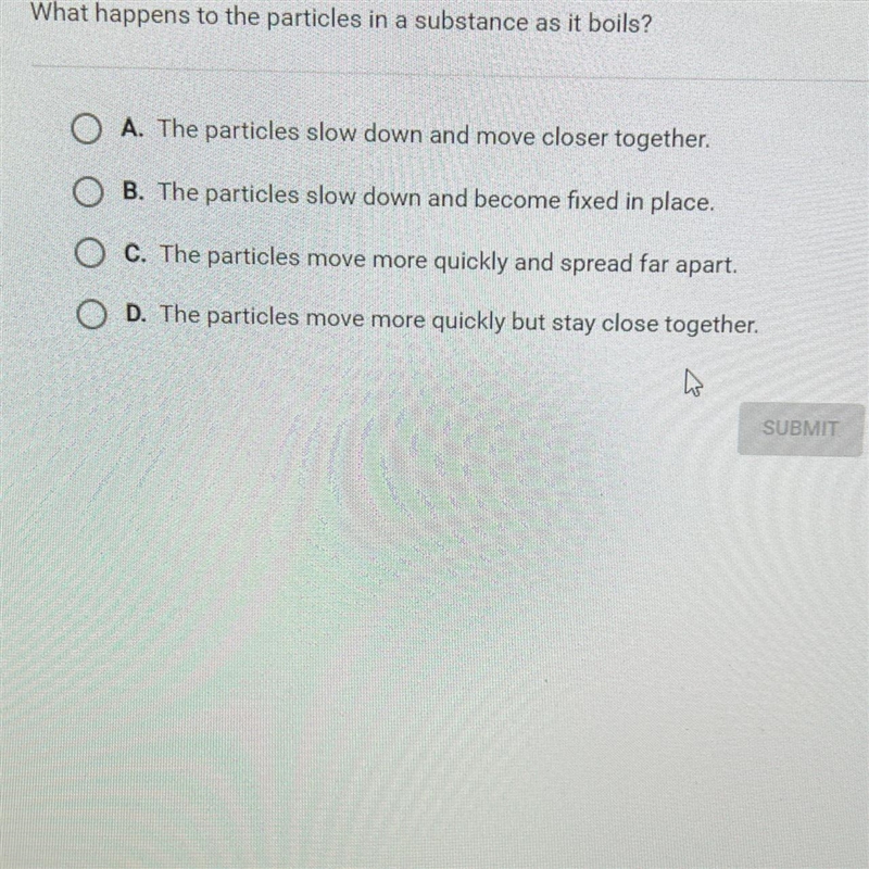 Question 5 of 5What happens to the particles in a substance as it boils?aA. The particles-example-1