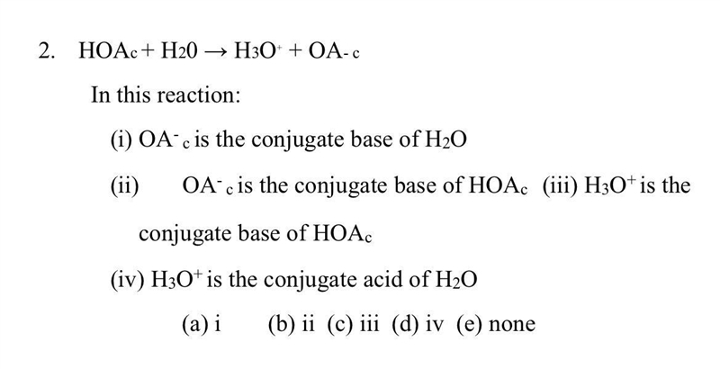 2. HOA2+H20 . → H3O+ + OA-CIn this reaction:(i) OA c is the conjugate base of H2O-example-1