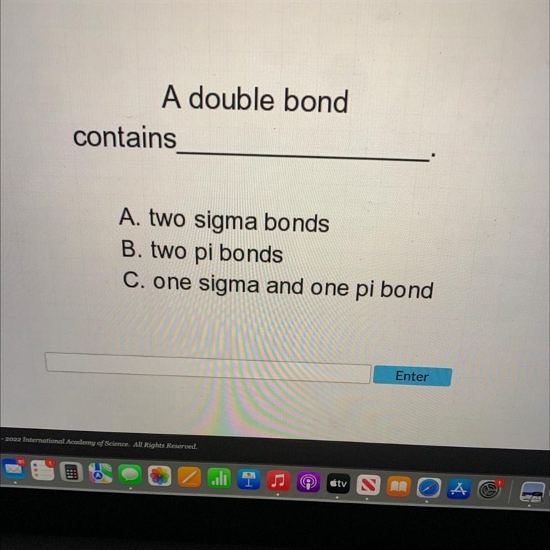 A double bondA. two sigma bondsB. two pi bondscontainscigma and one pi bond-example-1