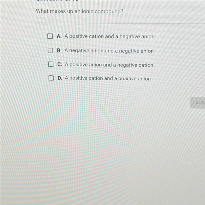 Question 7 of 10What makes up an ionic compound?O A. A positive cation and a negative-example-1