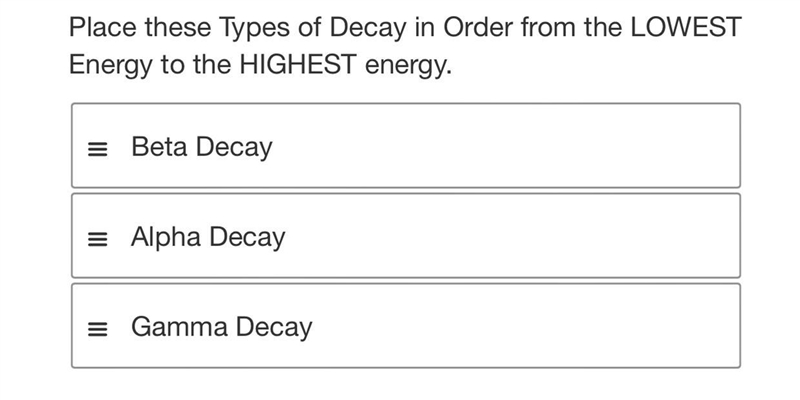 Place these Types of Decay in Order from the LOWEST Energy to the HIGHEST energy.-example-1