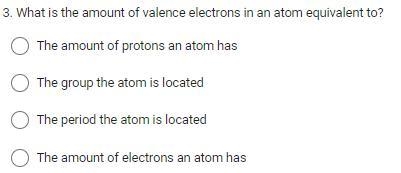 What is the amount of valence electrons in an atom equivalent to?The amount of protons-example-1