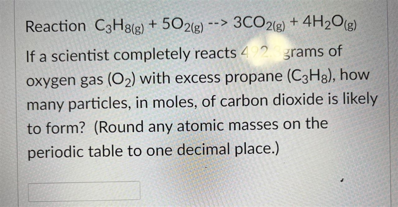 Reaction C3H8(g) + 5O2(g) --> 3CO2(g) + 4H2O(g)If a scientist completely reacts-example-1