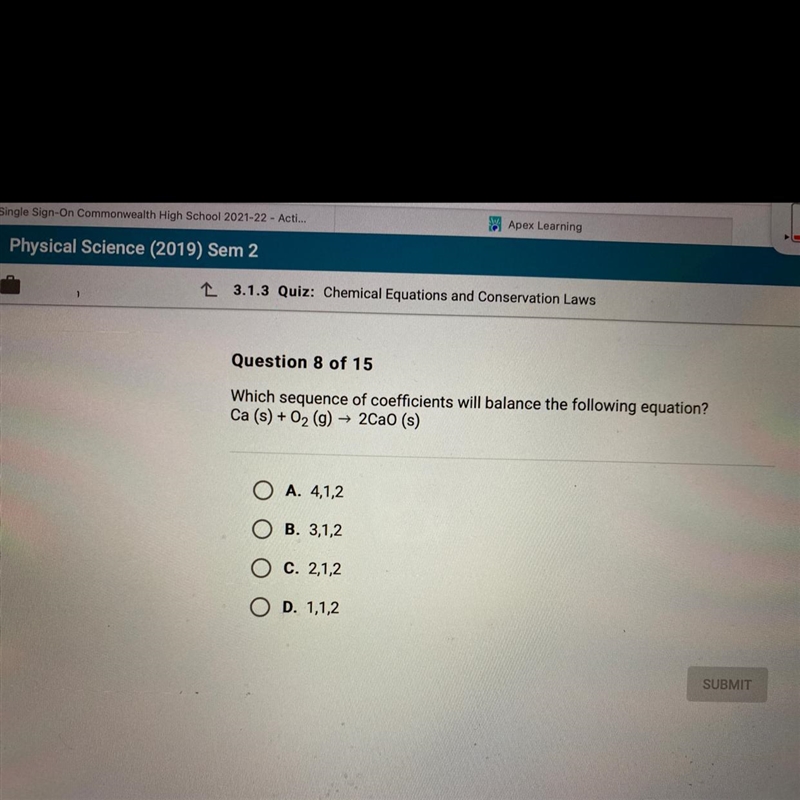 Ca (s) + 02 (g) 2CaO (s) O A. 4,1,2 O B. 3,1,2 • C. 2,1,2 O D. 1,1,2-example-1