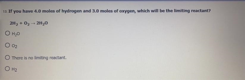 If you have 4.0 moles of hydrogen and 3.0 moles of oxygen, which will be the limiting-example-1