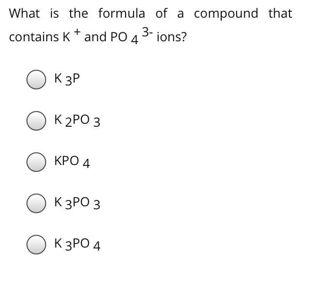 What is the formula of a compound that contains K + and PO 4 3- ions? K 3P K 2PO 3 KPO-example-1