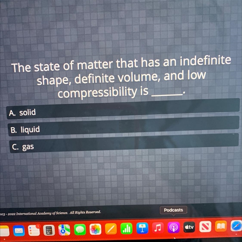 The state of matter that has an indefiniteshape, definite volume, and lowcompressibility-example-1