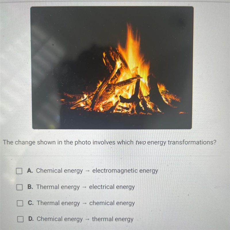 The change shown in the photo involves which two energy transformations?O A Chemical-example-1