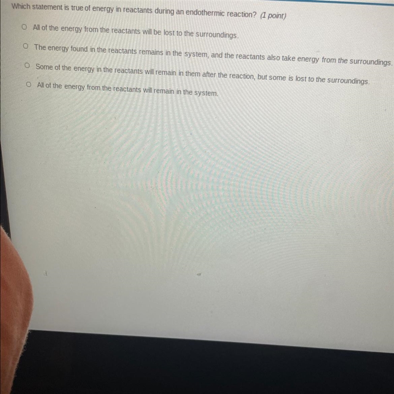 Which statement is true of energy in reactants during an endothermic reaction? (1 point-example-1