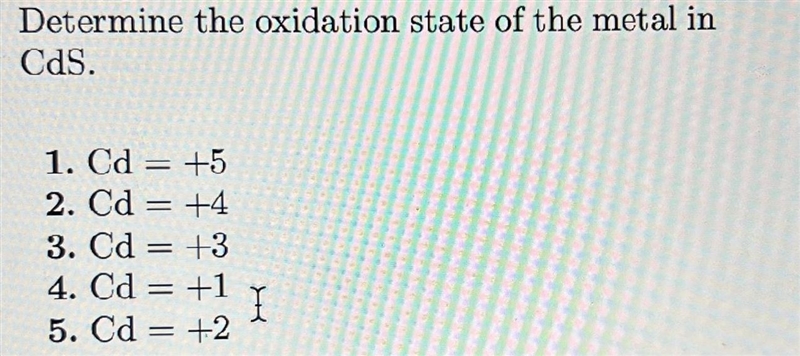 (Please help me) Determine the oxidation state of the metal in Cds-example-1