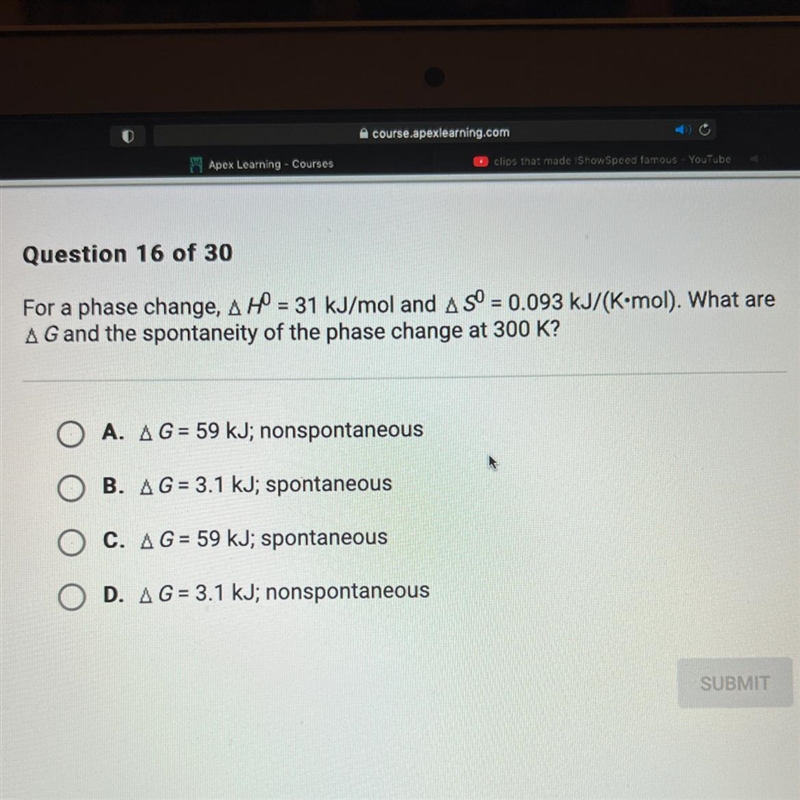 For a phase change, H = 31 kJ/mol and sº = 0.093 kJ/(K-mol). What are ∆G and the spontaneity-example-1