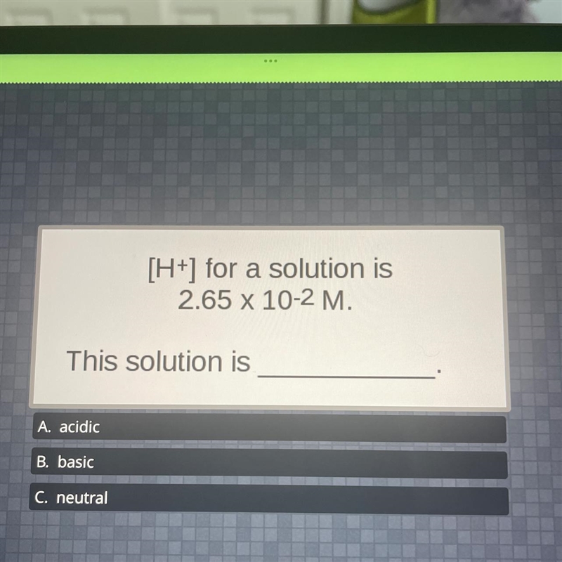 [H+] for a solution is2.65 x 10-2 M.This solution is-example-1