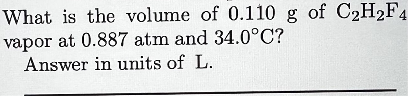 What is the volume of 0.110 g of C2H2F4 vapor at 0.887 atm and 34.0°C?Answer in units-example-1