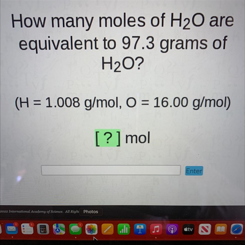 How many moles of H2O areequivalent to 97.3 grams ofH2O?(H = 1.008 g/mol, O = 16.00 g-example-1