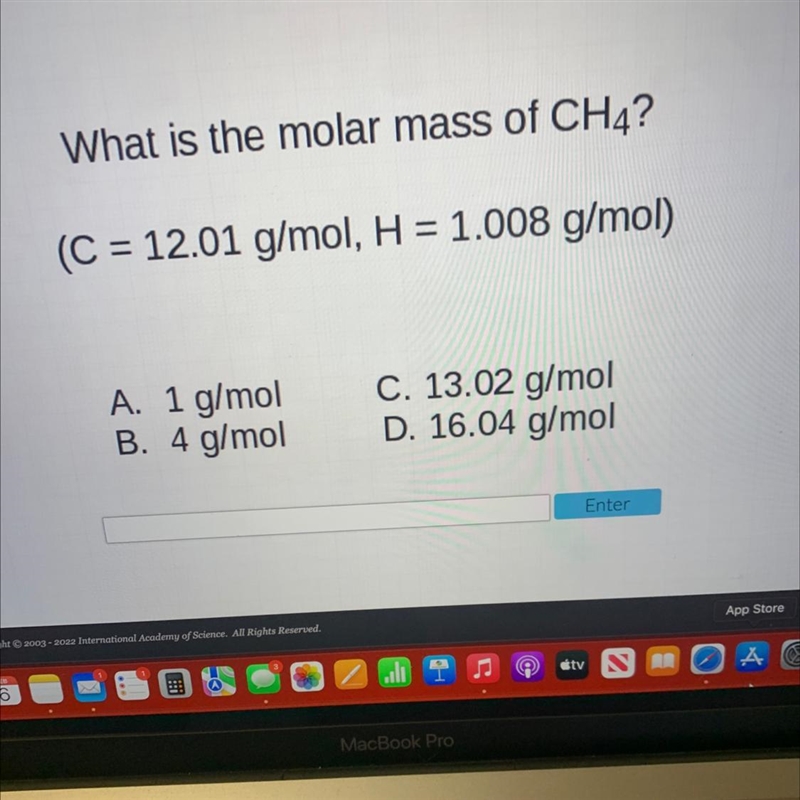 What is the molar mass of CH4?(C = 12.01 g/mol, H = 1.008 g/mol)A. 1 g/molB. 4 g/molC-example-1