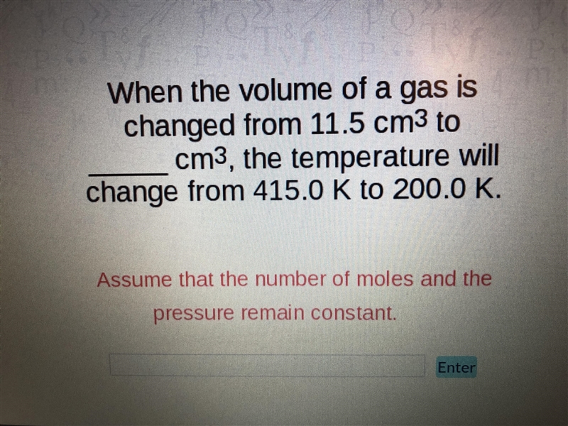 When the volume of a gas is changed from 11.5 cm3 to __ cm3, the temperature will-example-1